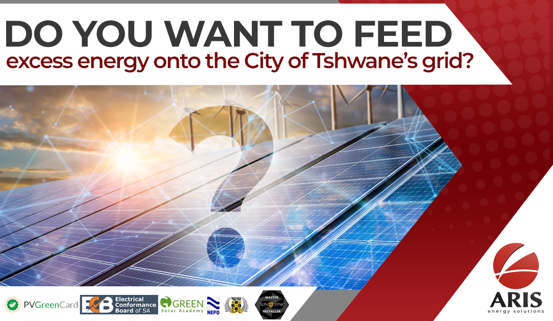 Do you want to feed excess energy onto the City of Tshwane’s grid?